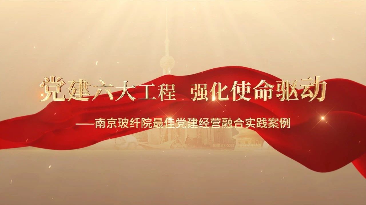  党建谋划融合十佳案例⑤ | 南京玻纤院—“16361”党建事情法，，，，深度推进党建和营业同频共振 