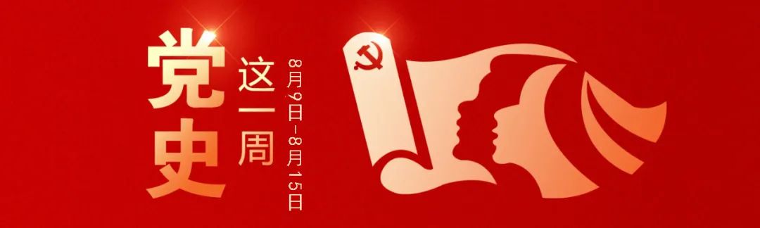 		党史学习教育丨党史上的这一周（8月9日-8月15日）_历史长廊_CA88集团有限公司	